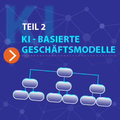 KI-basierte Geschäftsmodelle - Teil 2